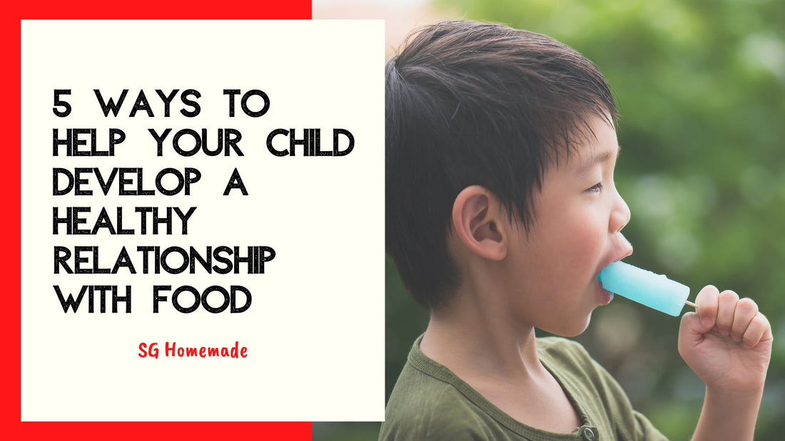 5 Ways to Help Your Child Develop A Healthy Relationship With Food